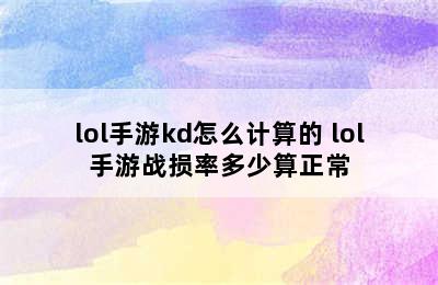 lol手游kd怎么计算的 lol手游战损率多少算正常